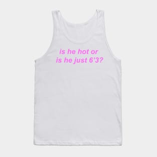 "is he hot or is he 6 foot 3?" Y2K inspired slogan Tank Top